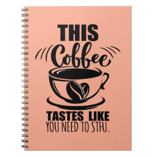This Coffee Tastes Like You Need To STFU Notebook