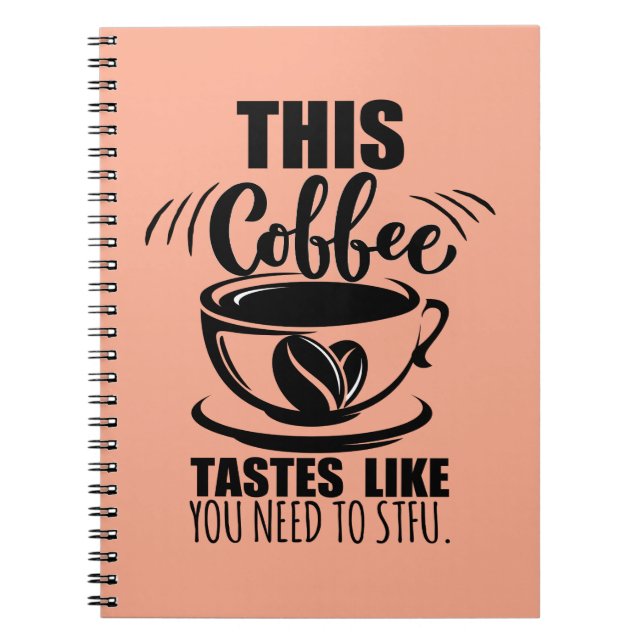 This Coffee Tastes Like You Need To STFU Notebook (Front)