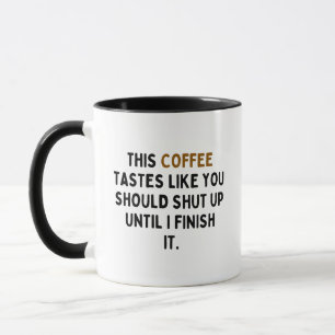 This Coffee Tastes Like You Should Shut Up Mug
