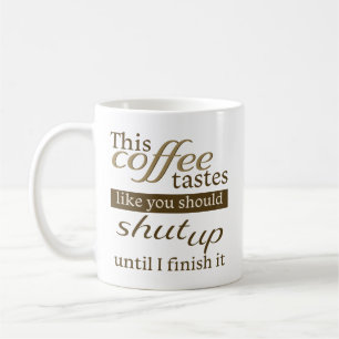 This coffee tastes like you should shut up mug
