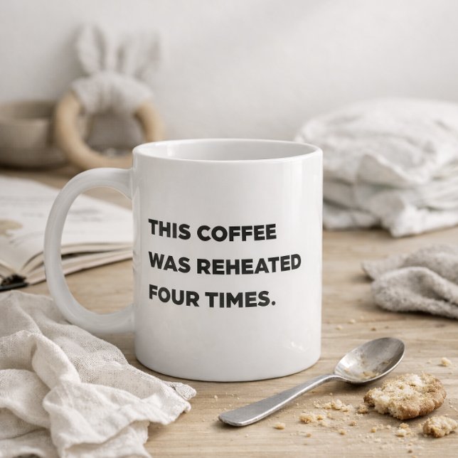 "This Coffee Was Reheated Four Times." Funny Mum Mug (Creator Uploaded)