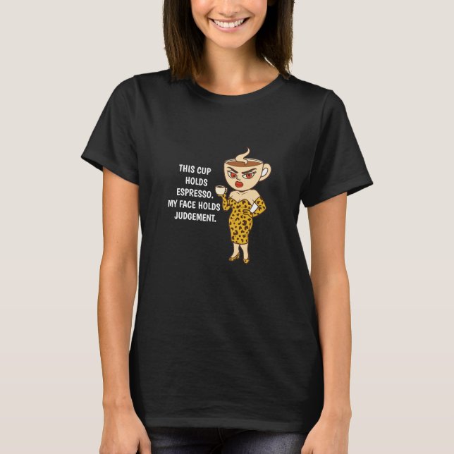 This Cup Holds Espresso. My Face Holds Judgment T-Shirt (Front)