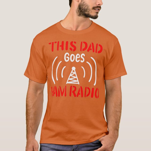 This Dad Goes Ham Radio Perfect Operator T-Shirt (Front)