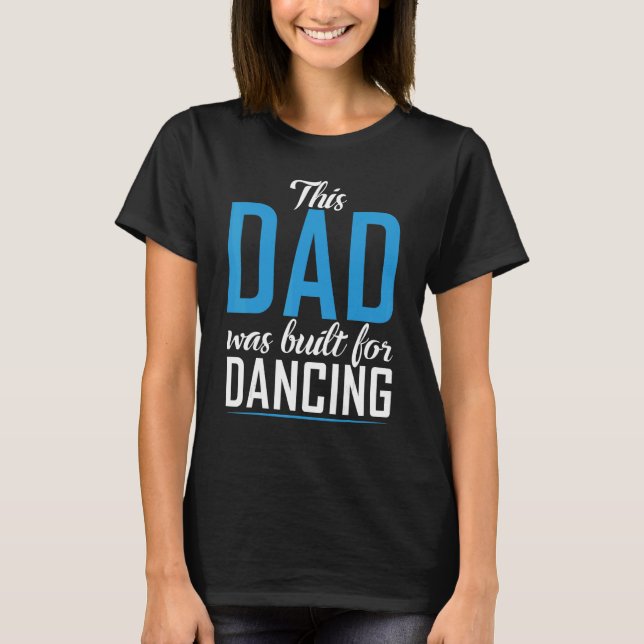 This Dad was built for Dancing Love Dancer Dad T-Shirt (Front)