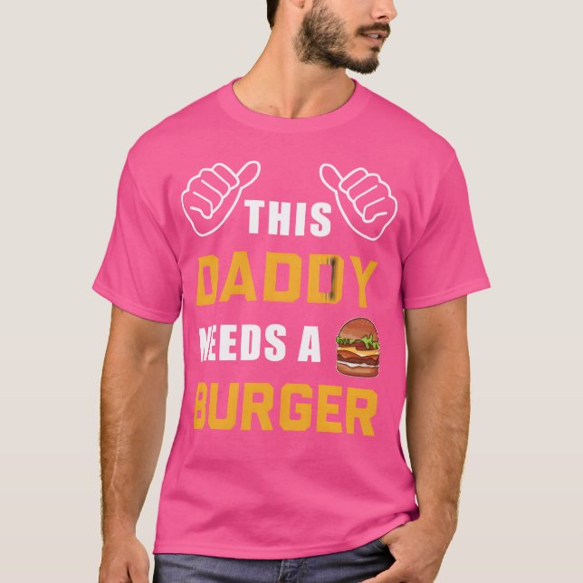 This Daddy Needs A Burger Fast Food Father Dad gir T-Shirt (Front)