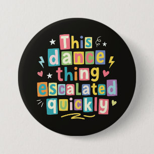 This dance thing escalated quickly 7.5 cm round badge