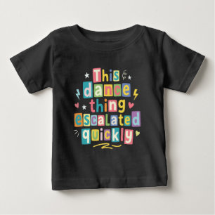 This dance thing escalated quickly baby T-Shirt