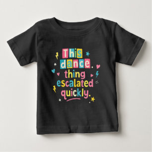 This dance thing escalated quickly baby T-Shirt