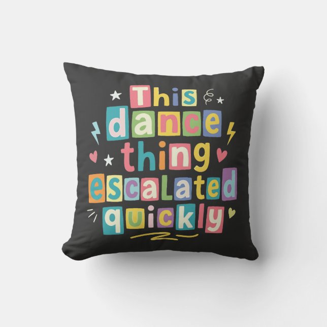 This dance thing escalated quickly cushion (Front)