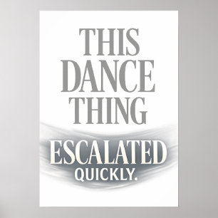 This Dance Thing Escalated Quickly Funny Dance  Poster