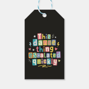 This dance thing escalated quickly gift tags