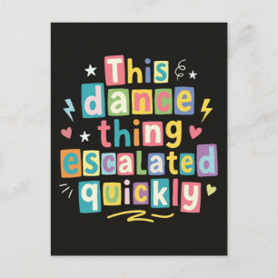 This dance thing escalated quickly postcard