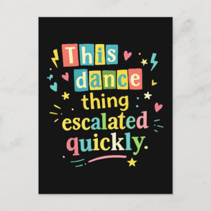This dance thing escalated quickly postcard