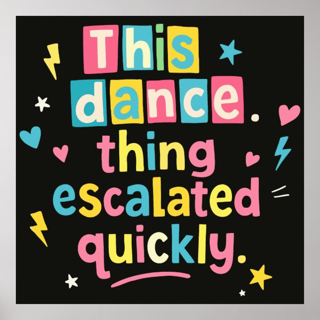 This dance thing escalated quickly poster (Front)