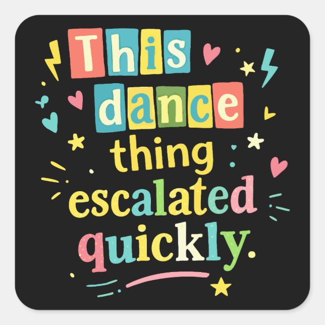 This dance thing escalated quickly square sticker (Front)