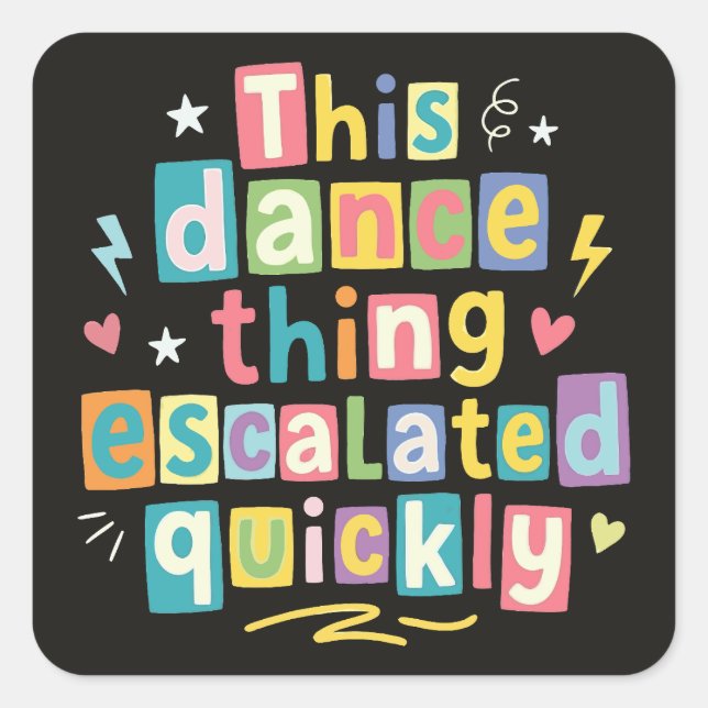 This dance thing escalated quickly square sticker (Front)
