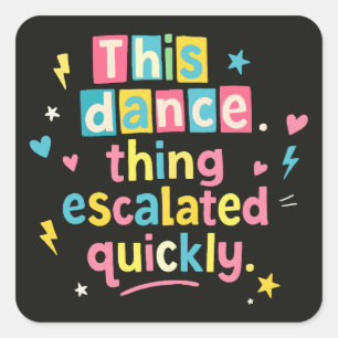 This dance thing escalated quickly square sticker
