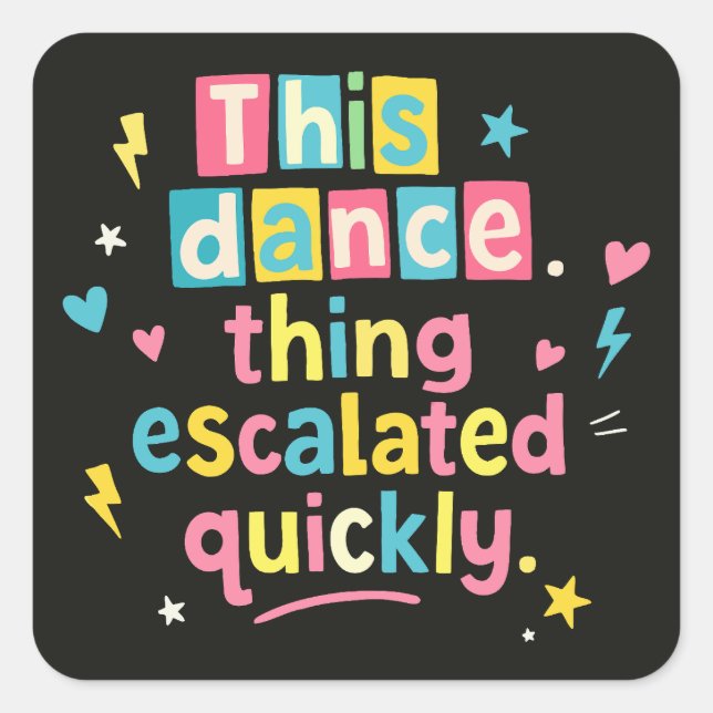This dance thing escalated quickly square sticker (Front)
