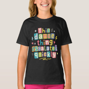 This dance thing escalated quickly T-Shirt