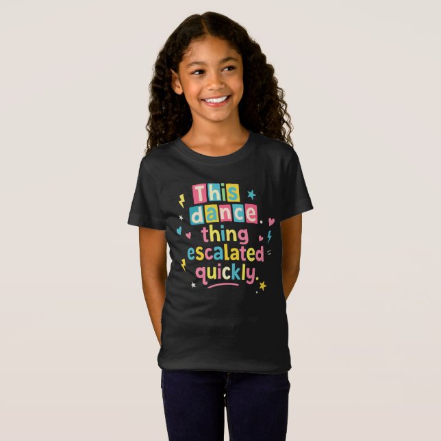 This dance thing escalated quickly T-Shirt (Front Full)