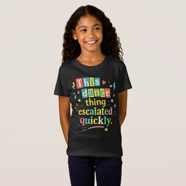 This dance thing escalated quickly T-Shirt (Front Full)