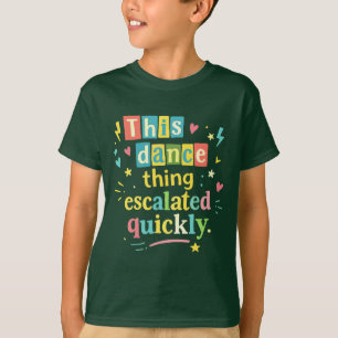 This dance thing escalated quickly T-Shirt