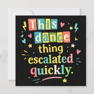 This dance thing escalated quickly thank you card