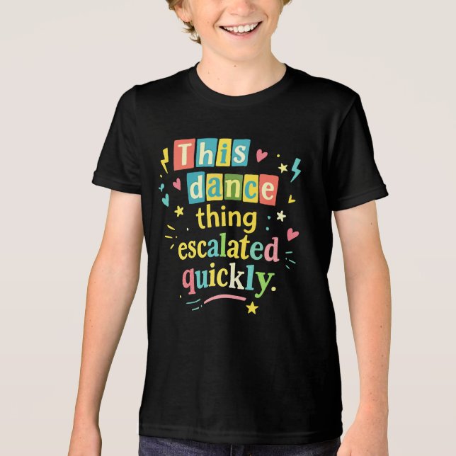 This dance thing escalated quickly Tri-Blend shirt (Front)