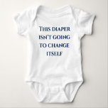 This Diaper Isn't Going to Change Itself Funny Baby Bodysuit<br><div class="desc">This design was created through digital art. It may be personalised by clicking the customise button and changing the colour, adding a name, initials or your favourite words. Contact me at colorflowcreations@gmail.com if you with to have this design on another product. Purchase my original abstract acrylic painting for sale at...</div>