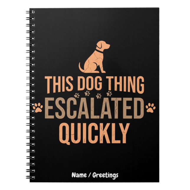 This Dog Thing Escalated Quickly Funny Dog Lover  Notebook (Front)