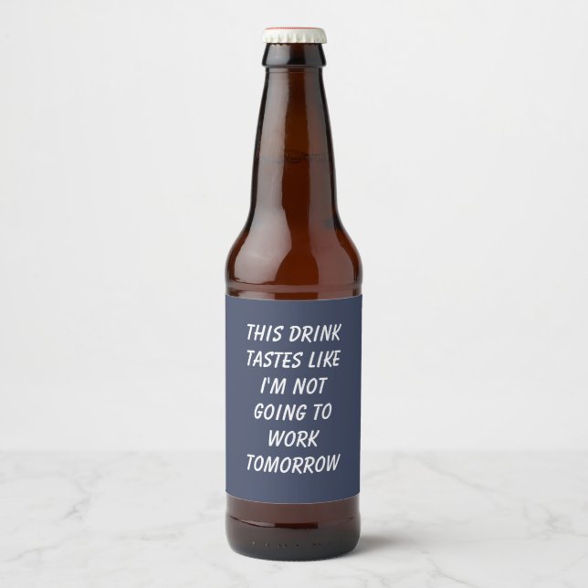 This Drink Tastes Like I'm Not Going To Work  Beer Bottle Label (Front)