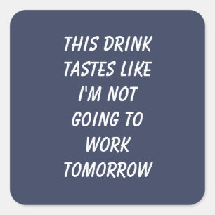 This Drink Tastes Like I'm Not Going To Work Square Sticker