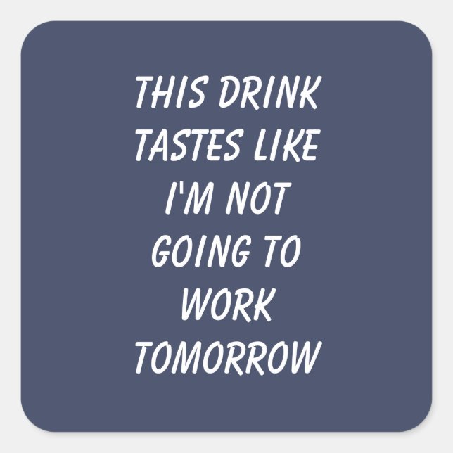This Drink Tastes Like I'm Not Going To Work  Square Sticker (Front)