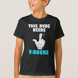 This Dude Needs V-Bucks Funny Gamer VBucks  T-Shirt