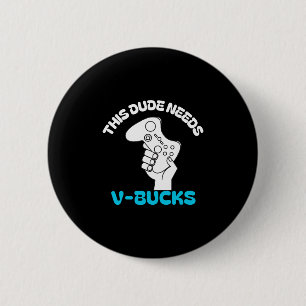 This Dude Needs V Bucks Funny This Dude For Boy Ga 6 Cm Round Badge