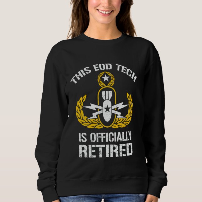 This EOD Tech Is Retired Explosive Ordnance Dispos Sweatshirt (Front)