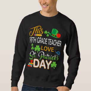 This Fifth Grade Teacher Love St Patrick S Day She Sweatshirt