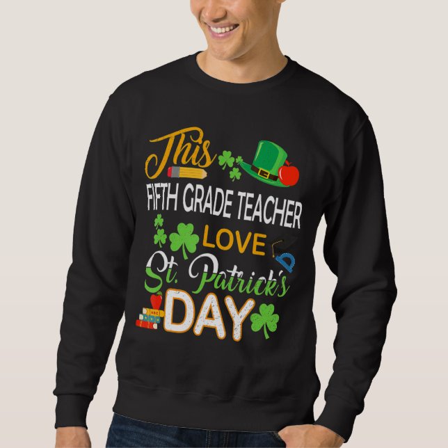 This Fifth Grade Teacher Love St Patrick S Day She Sweatshirt (Front)