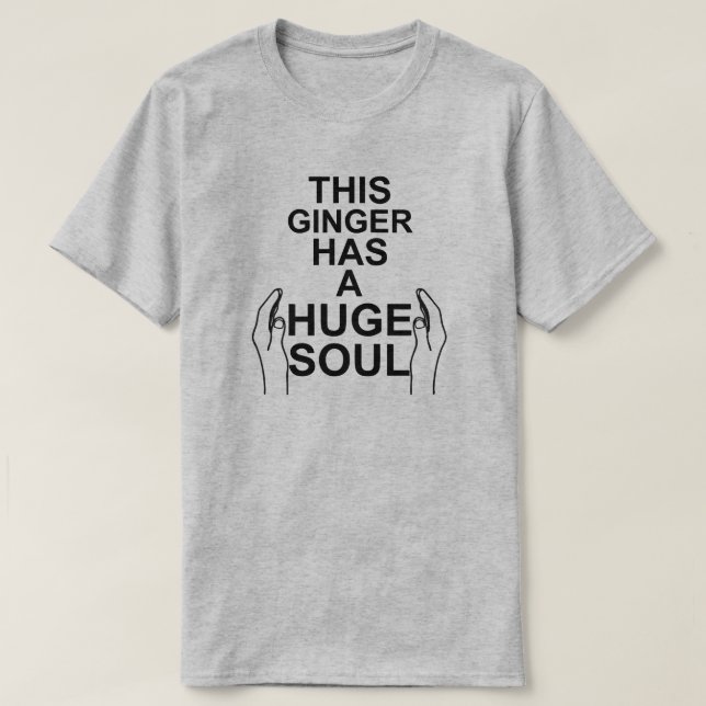 THIS GINGER HAS A HUGE SOUL GINGERS HAVE SOULS! T-Shirt (Design Front)
