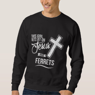 This Girl Gets By On Jesus And Ferrets Religious F Sweatshirt