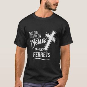This Girl Gets By On Jesus And Ferrets Religious F T-Shirt