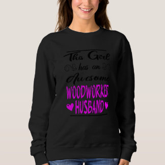 This Girl Has An Awesome Woodworker Husband Sweatshirt