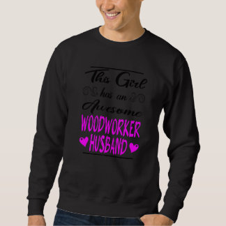 This Girl Has An Awesome Woodworker Husband Sweatshirt