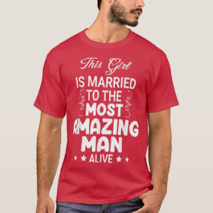 This Girl Is Married To The Most Amazing Man Alive T-Shirt