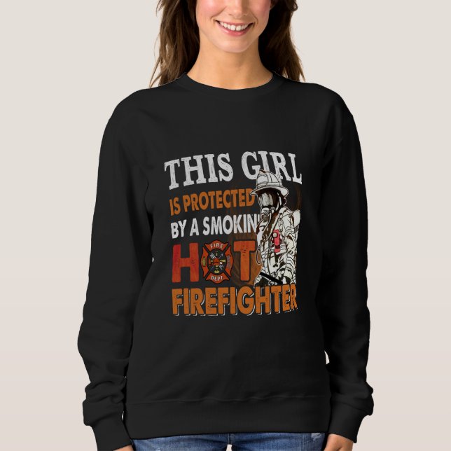 This Girl Is Protected By A Smokin' Hot Firefighte Sweatshirt (Front)