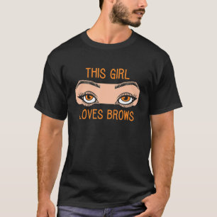 This Girl Loves Brows Brow Artist Eyebrow Eye Job T-Shirt