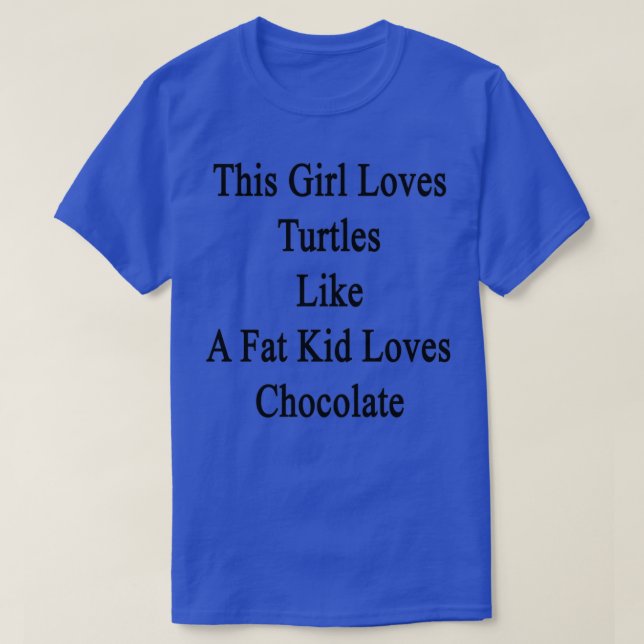 This Girl Loves Turtles Like A Fat Kid Loves Choco T-Shirt (Design Front)