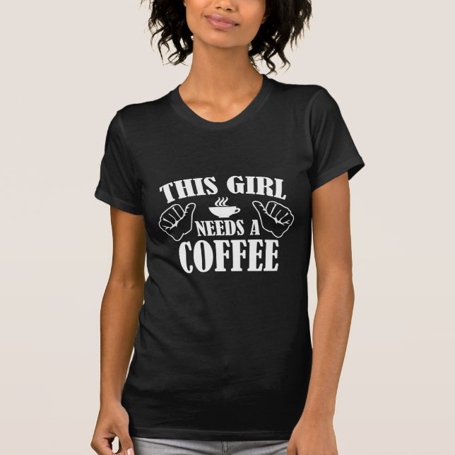This Girl Needs A Coffee T-Shirt (Front)