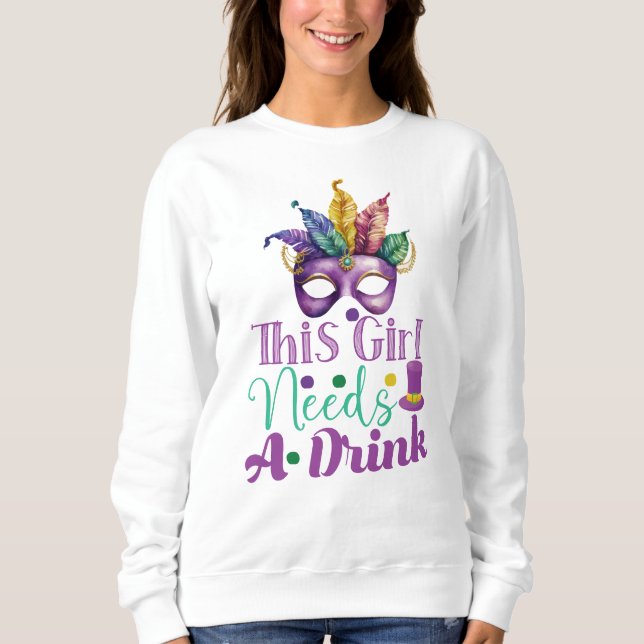 This Girl Needs A Drink Mardi Gras Sweatshirt  (Front)