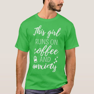 This Girl Runs On Coffee And Anxiety I T-Shirt